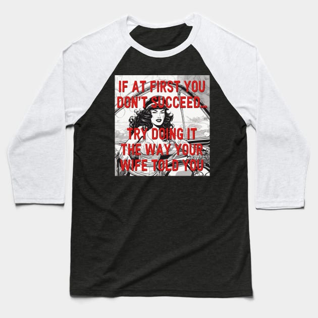 TRY DOING IT THE WAY YOUR WIFE TOLD YOU Baseball T-Shirt by Kingrocker Clothing